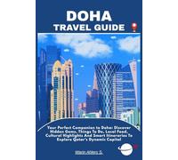 DOHA TRAVEL GUIDE: Your Perfect Companion to Doha: Discover Hidden Gems, Things To Do, Local Food, Cultural Highlights And Smart Itineraries To Explore Qatar’s Dynamic Capital