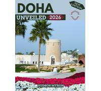 Doha Unveiled 2026: Your Ultimate Travel Guide to Iconic Landmarks, Hidden Gems and Unforgettable Experiences (New Edition)