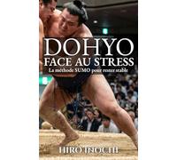 DOHYO: La méthode Sumo pour rester stable face au stress et au chaos moderne (Budo : Arts japonais face aux souffrances modernes)