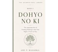 DOHYO NO KI: The Japanese Art of Finding Healing in the Tree Right in Front of You (THE SHINRIN-YOKU LIBRARY: Science, Practice, and Japanese Wisdom for a Nature-Healed Life)