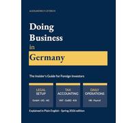 Doing Business in Germany - The Insider's Guide for Foreign Investors: Legal setup, tax compliance, accounting and daily operations - explained in plain English