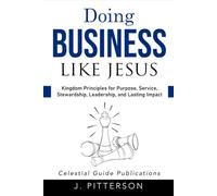 Doing Business Like Jesus: Biblical Principles for Christian Entrepreneurs and Business Leaders