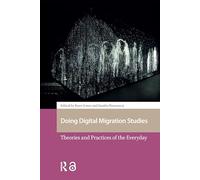 Doing Digital Migration Studies: Theories and Practices of the Everyday (Media, Culture and Communication in Migrant Societies)