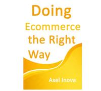 Doing Ecommerce, the Right Way: From First Product to First Sale (Doing the Right Way)