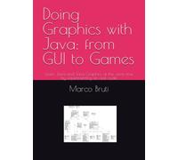 Doing Graphics with Java: from GUI to Games: Learn Java and Java Graphics at the same time by experimenting on real code