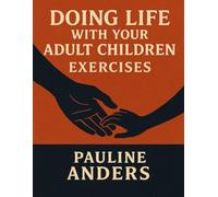 Doing Life with Your Adult Children Exercises: Practice Jim Burns Ph.D. Tenets