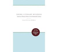 Doing Literary Business: American Women Writers in the Nineteenth Century (Gender and American Culture)