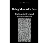Doing More with Less: The Essential Quotes of Buckminster Fuller (The 100 Quotes Series)