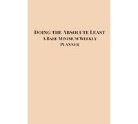 Doing the Absolute Least: A Bare Minimum Weekly Planner