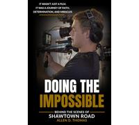 Doing the Impossible: The Story Behind the Film Shawtown Roadand the Power of God’s Provision, Timing, and Favor