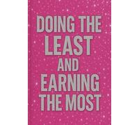 Doing the Least and Earning the Most: 150 page pink luxe lined notebook journal