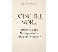Doing the Work: Effective Case Management in Addiction Recovery