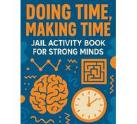 Doing Time, Making Time: Jail Activity Book for Strong Minds: Puzzles for Inmates in Prison with Challenges to Stay Sharp and Focus includes Inspirational Quotes and Riddles