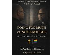 DOING TOO MUCH OR NOT ENOUGH? Setting the Record Straight: The Life of a DL Preacher - Series 8 A Reflective Journal