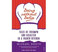 Doing without Delia: Tales of Triumph and Disaster in a French Kitchen