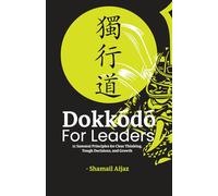 Dokkodo for Leaders: 21 Samurai Principles for Clear Thinking, Tough Decisions, and Growth