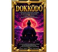 Dokkōdō: Il Testamento Spirituale di Miyamoto Musashi - Edizione Integrale Commentata dei Ventuno Principi Senza Tempo sulla Padronanza di Sé, la ... Serenità Interiore, l’Onore, la Filosofia de