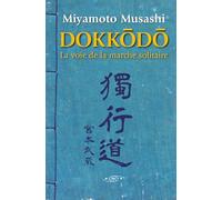 Dokkodo. La voie de la marche solitaire: Découvrez la discipline personnelle et la maîtrise de soi à travers la sagesse ancestrale des samouraïs.