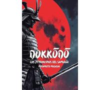 Dokkōdō Los 21 principios del Samurái: Versión Moderna con Ejercicios y enseñanzas prácticas para la Vida diaria