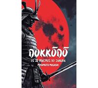 Dokkōdō Os 21 Princípios do Samurai: Versão moderna com exercícios e ensinamentos práticos para a vida cotidiana