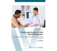 Dokumentation in der Physiotherapie: Qualitätsstandards, Qualitätskriterien und konkrete Beispiele 2. Auflage
