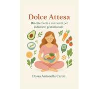 Dolce Attesa: Ricette facili e nutrienti per il diabete gestazionale