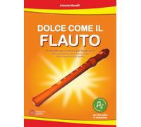 Dolce come il flauto. 22 melodie per lo studio del flauto dolce nel II ciclo della Scuola Primaria e nella Scuola Secondaria di I grado. Con file audio in streaming