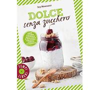 Dolce senza zucchero. 100% cucina naturale & biologica con basso carico glicemico. Ediz. a colori (Tempi liberi)