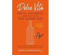 Dolce Vita: Ditch the Booze and Step Into the Good Life: How quitting drinking showed me I’d never find the life I was searching for at the bottom of a bottle | The Sweet Life = No Hangovers.