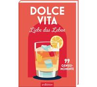 Dolce Vita - Liebe das Leben: 99 Genussmomente