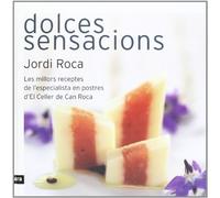 Dolces Sensacions. Les Millors Receptes De L'Especialista En Postres D'El Celler De Can Roca (CATALAN)