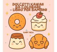 Dolcetti Kawaii da Colorare - Libro per Bambini: Disegni dolci e sorridenti da colorare con modelli colorati per ispirarsi - Età 4+ (Coloring Books)