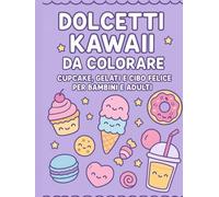 Dolcetti kawaii - libro da colorare per bambini e adulti: 76 illustrazioni adorabili di cupcake, biscotti e gelati sorridenti. Perfetto per relax e ... pastello (Beby animali kawaii da colorare)