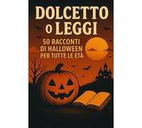 Dolcetto o Leggi: 50 Racconti di Halloween per Tutte le Età: Dalle Case Stregate ai Fantasmi Amichevoli, Storie Spaventose e Divertenti per Celebrare lo Spirito di Halloween
