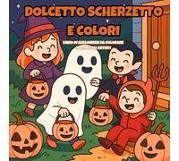 Dolcetto Scherzetto e Colori: Libro di Halloween da colorare per piccoli artisti dai 3 agli 8 anni