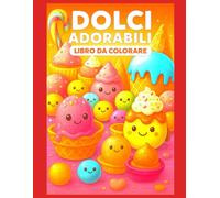 Dolci Adorabili Libro da Colorare: Un dolcissimo libro da colorare con cupcake, gelati, lecca-lecca e tante golosità kawaii - perfetto per bambini, adolescenti e adulti.