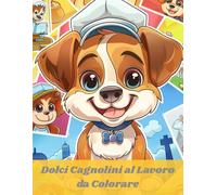 Dolci Cagnolini al Lavoro - Libro da Colorare: Libro di Attività Educativo con Mestieri, Disegni Divertenti e Illustrazioni Adorabili per Bambini
