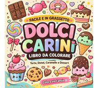 Dolci Carini - Libro da Colorare Facile e in Grassetto: Torte, Donut, Caramelle e Dessert da colorare per Relax e Antistress