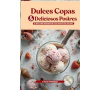 Dolci Coppette e Golosi Dessert: Il Ricettario dei Sogni per gli Amanti del Gelato