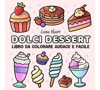 Dolci Dessert Libro da Colorare Audace e Facile: Album Kawaii Rilassante - Disegni Divertenti sul Cibo per Adulti, Bambini, Anziani e Ragazze, per Tutte le età. Colorare in modo Cute, Senza Ansia
