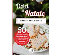 Dolci di Natale Low Carb e Keto - 50 Ricette Senza Zucchero: Brownie, cheesecake, biscotti e torte al cioccolato perfette per feste, inverno e occasioni speciali (Manuali di cucina e ricettari)