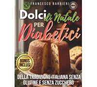 Dolci di Natale per Diabetici: 43 Ricette della Tradizione Italiana Senza Zucchero e Senza Glutine a COLORI - Biscotti, Torte, Caramelle e Dessert a ... per Natale, Feste e Diabete Gestazionale