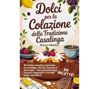 Dolci per la Colazione con ingredienti alternativi: 50 ricette semplici e genuine tra crostate, biscotti, brioche e plumcake, con tecniche base, ... pratici per un Pane Etico e salutare)