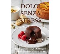 "Dolci Senza Stress: Trucchi Geniali per Risultati da Pasticceria": Ricette per dolci semplici e veloci