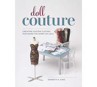 Doll Couture: Creating Custom Clothes Featuring the Story of Lola