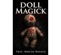 Doll Magick: A Forbidden Grimoire and Spell Book of Effigy Control and Black Magick (The Black Grimoire Collection: Evocation • Necromancy • Ritual Magic)