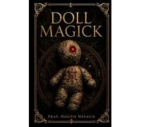Doll Magick: A Forbidden Grimoire and Spell Book of Effigy Control and Black Magick (The Black Grimoire Collection: Evocation • Necromancy • Ritual Magic)