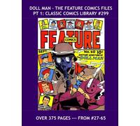 Doll Man - The Feature Comics Files Pt 1: Classic Comics Library #299: First of Three Giant Volumes Containing All His Adventures From feature Comics ... -- Over 375 Pages - All Stories - No Ads