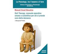 Doll therapy, manuale operativo umano e scientifico per chi si prende cura della demenza (Lo psicologo, tra l'essere e il fare)