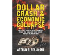 Dollar Crash & Economic Collapse: The Ultimate Guide To Protect Your Wealth, Secure Your Family, And Thrive Through The Next Great Depression